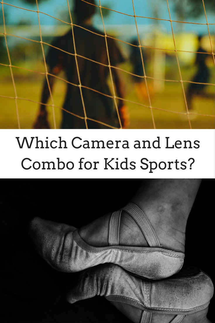 Which camera and lens combo for kids sports