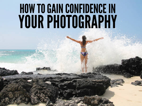 How to gain confidence in your photography